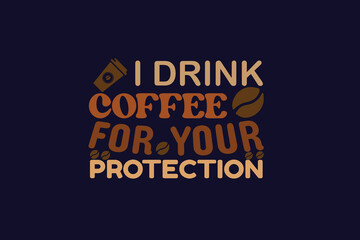 i drink coffee for your protection