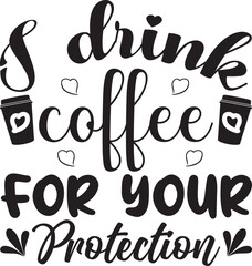 I drink coffee for your protection, t-shirt, svg design 