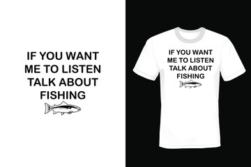 If you want me to listen you talk about fishing, Fishing T shirt design, vintage, typography