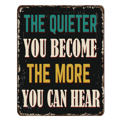 The quieter you become the more you can hear vintage rusty metal sign