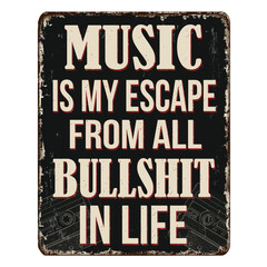 Music is my escape from all bullshit in life vintage rusty metal sign
