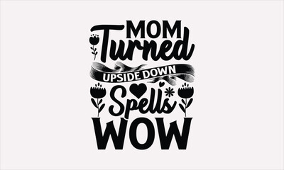 Mom Turned Upside Down Spells Wow - Mother's Day T-Shirt Design, Modern calligraphy, Cut Files for Cricut Svg, Typography Vector for poster, banner,flyer and mug.