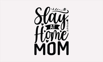 Slay At Home Mom - Mother's Day T-Shirt Design, typography vector, svg files for Cutting, bag, cups, card, prints and posters.