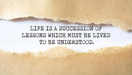 Life is a succession of lessons which must be lived to be understood.