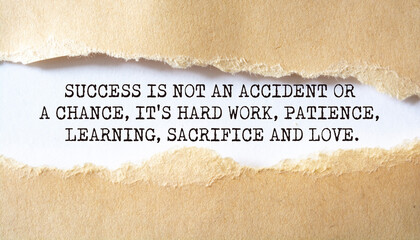 Success is not an accident or a chance, it's hard work, patience, learning, sacrifice and love.