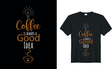 coffee is always a good idea. Coffee t-shirt Design.
