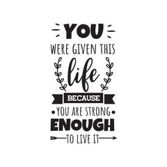 You Were Given This Life Because You Are Strong Enough To Live It. Hand Lettering And Inspiration Positive Quote. Hand Lettered Quote. Modern Calligraphy.