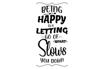 Being happy is letting go to what slows you down T-shirt design