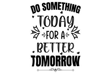 Do something today for better tomorrow  T-shirt design
