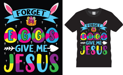 Happy easter day funny bunny easter cute rabbit typography t shirt design vector template. Forget eggs, give me jesus