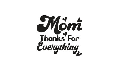 Mom Thanks For Everything, T-Shirt Design, Mug Design.