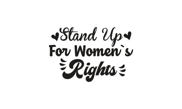 Stand Up For Women`s Rights, T-Shirt Design, Mug Design.