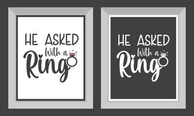 Engagement, Wedding printable vector quote design. He asked with a ring