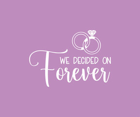Engagement, Wedding printable vector quote design.  We decided on forever vector