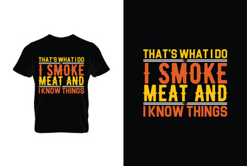 That's What I Do I Smoke Meat And I Know Things BBQ vector typography t-shirt design. Perfect for print items and bags, posters, cards, vector illustration.