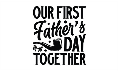 Our first father’s day together- Father's day T-shirt Design, lettering poster quotes, inspiration lettering typography design, handwritten lettering phrase, svg, eps