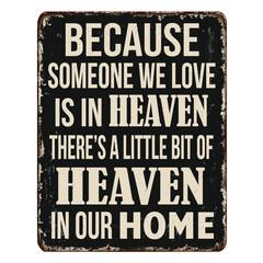 Because someone we love is in heaven, there?s a little bit of heaven in our home vintage rusty metal sign