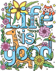 Hand-drawn with inspiration word. Life is good font with animal cartoon, heart and flowers element for Valentine's day or Greeting Cards.Coloring for adult and kids. Vector Illustration.
