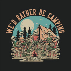 Fototapeta na wymiar T Shirt Design We'd Rather Be Camping With Group Of Skeleton Sitting Around The Campfire Vintage Illustration