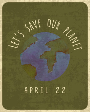 Vintage poster design for Earth Day April 22, lets save our Earth. Vintage grunge shabby poster. Vector illustration