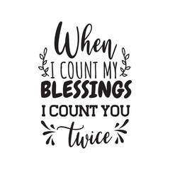 When I Count My Blessings I Count You Twice. Hand Lettering And Inspiration Positive Quote. Hand Lettered Quote. Modern Calligraphy.