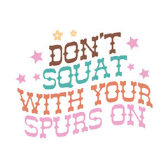 don't squat with your spurs on