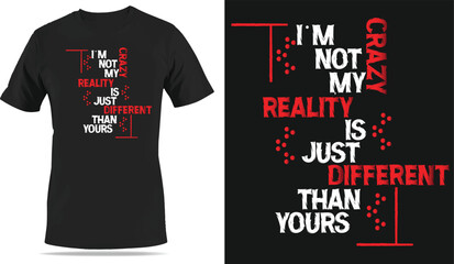 I'm not crazy my reality is just different than yours