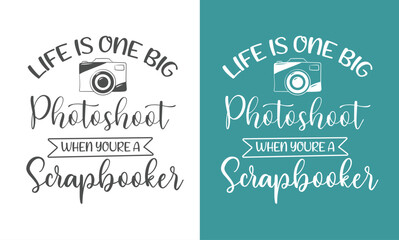 Scrapbook printable quotes design. You can print the design or you can use it on electronic media.  Life is one big photoshoot when you're a scrapbooker