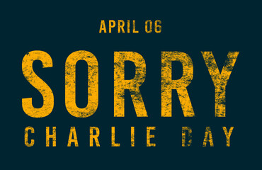 Happy Sorry Charlie Day, April 06. Calendar of April Text Effect, design