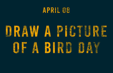 Happy Draw a Picture of a Bird Day, April 08. Calendar of April Text Effect, design