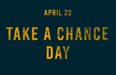 Happy Take a Chance Day, April 23. Calendar of April Text Effect, design