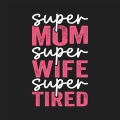 Super Mom, Super Wife, Super Tired. Mother- Mother's Day T-Shirt Design, Posters, Greeting Cards, Textiles, and Sticker Vector Illustration