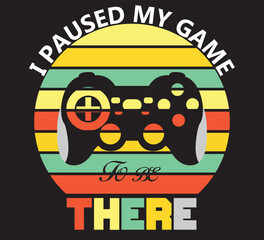 I PAUSED MY GAME TO BE THERE T SHIRT DESIGN