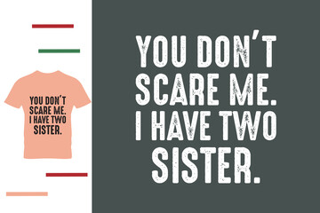 you don't scare me i have two sister