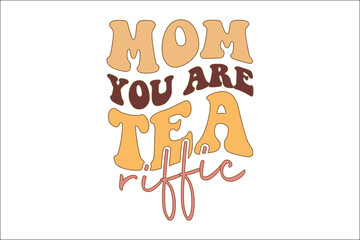 mom you are tea riffic