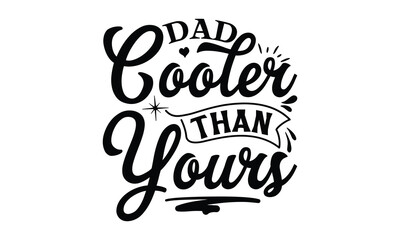 dad cooler than yours, Father's day t-shirt design, Hand drawn lettering phrase, Daddy Quotes Svg, Papa saying eps files, Handwritten vector sign, Isolated on white background