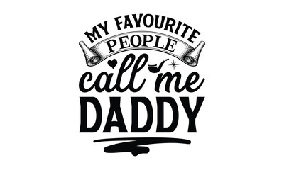 My favourite people call me daddy, Father's day t-shirt design, Hand drawn lettering phrase, Daddy Quotes Svg, Papa saying eps files, Handwritten vector sign, Isolated on white background