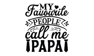 My favourite people call me papa, Father's day t-shirt design, Hand drawn lettering phrase, Daddy Quotes Svg, Papa saying eps files, Handwritten vector sign, Isolated on white background