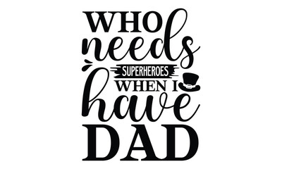 Who needs superheroes when I have dad, Father's day t-shirt design, Hand drawn lettering phrase, Daddy Quotes Svg, Papa saying eps files, Handwritten vector sign, Isolated on white background