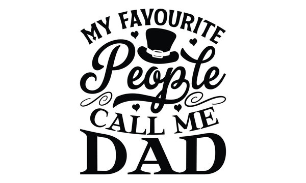 My favourite people call me dad, Father's day t-shirt design, Hand drawn lettering phrase, Daddy Quotes Svg, Papa saying eps files, Handwritten vector sign, Isolated on white background