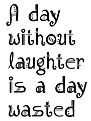 A DAY WITHOUT LAUGHTER IS A DAY WASTED text motivational quote on white background 