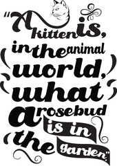 A kitten is, in the animal world what a rosebud is in the garden design