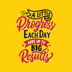 A little progress each day adds up to big results. Positive inspirational message for work and self love. Hand lettering motivation quote.