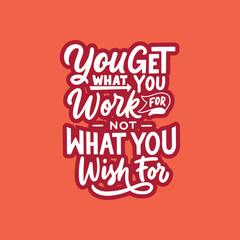 You get what you work for not what you wish for. Hand drawn motivation lettering quotes in modern calligraphy style. Inspiration slogans for print and poster design.