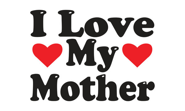 I Love My Mother T-shirt Design Vector Illustration. Print for t-shirt with lettering. Happy mother's day greeting card.