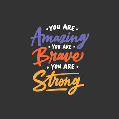 You are amazing,  you are brave, you are strong. aily inspiration saying. Modern hand-drawn motivation quote. Typography motivational phrase illustration design.