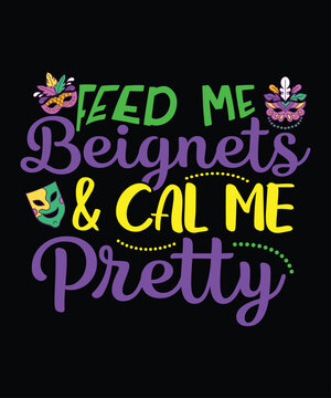 Feed Me Beignets And Call Me Pretty, Mardi Gras shirt print template, Typography design for Carnival celebration, Christian feasts, Epiphany, culminating  Ash Wednesday, Shrove Tuesday.