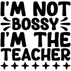 i'm not bossy i'm the teacher