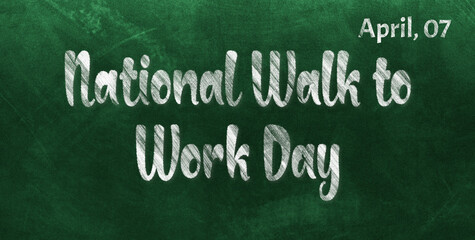 Fototapeta premium Happy National Walk to Work Day, April 07. Calendar of April Chalk Text Effect, design