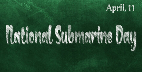 Fototapeta premium Happy National Submarine Day, April 11. Calendar of April Chalk Text Effect, design
